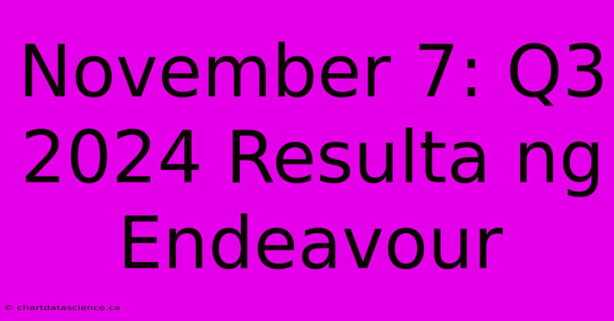 November 7: Q3 2024 Resulta Ng Endeavour