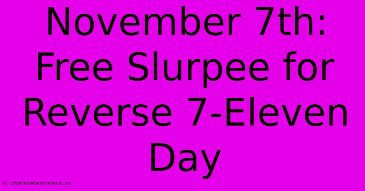 November 7th: Free Slurpee For Reverse 7-Eleven Day