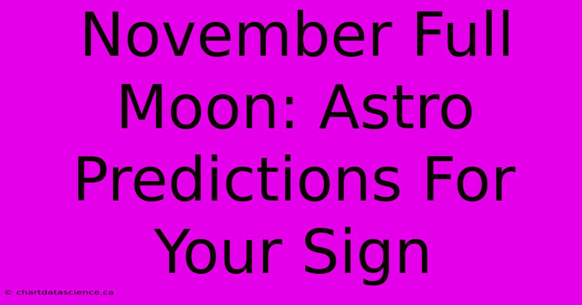 November Full Moon: Astro Predictions For Your Sign 