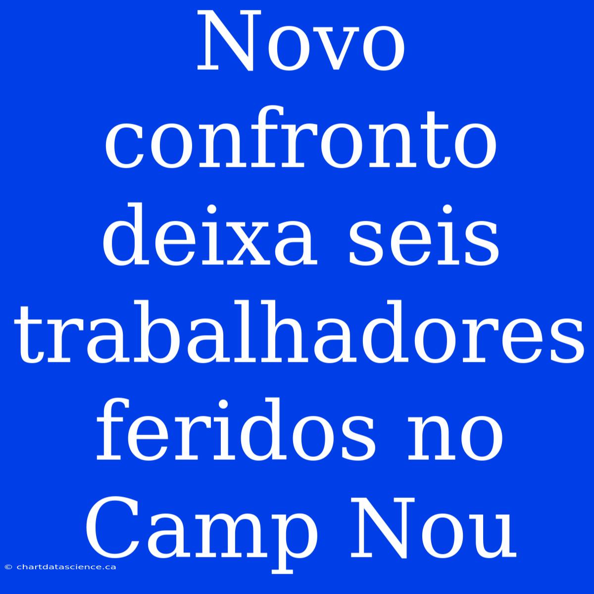 Novo Confronto Deixa Seis Trabalhadores Feridos No Camp Nou