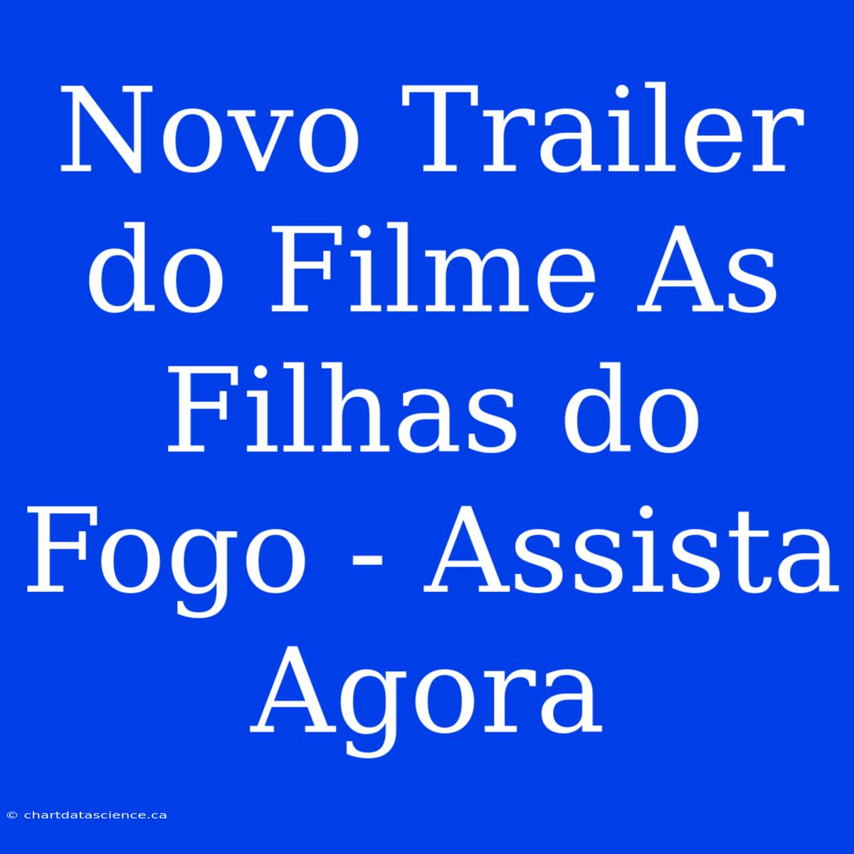 Novo Trailer Do Filme As Filhas Do Fogo - Assista Agora