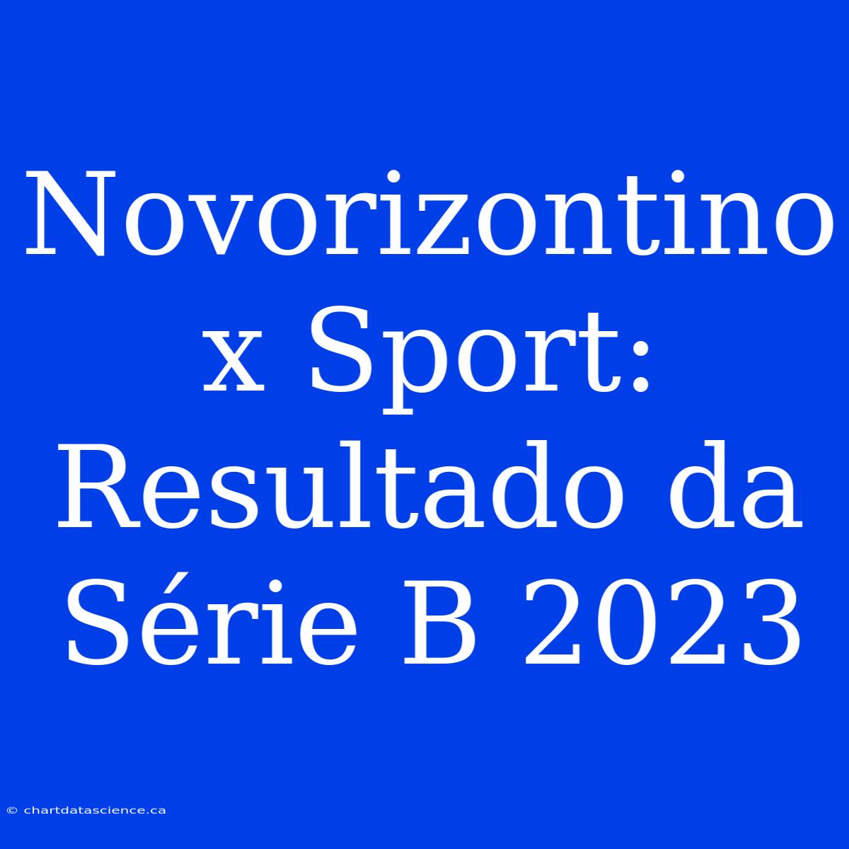 Novorizontino X Sport: Resultado Da Série B 2023