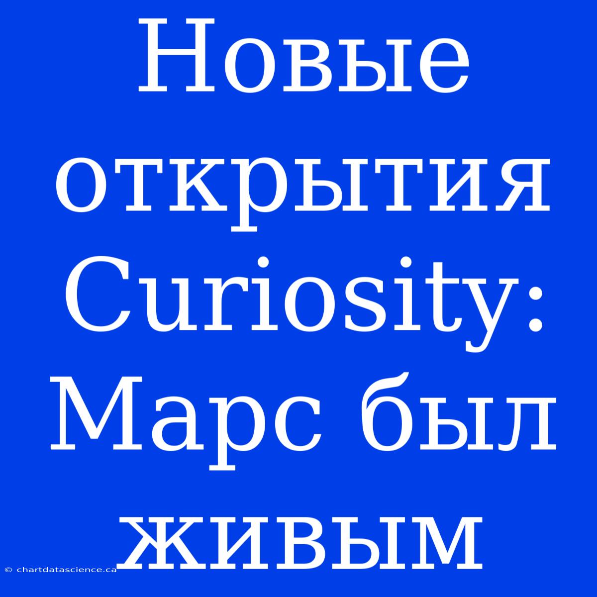 Новые Открытия Curiosity: Марс Был Живым