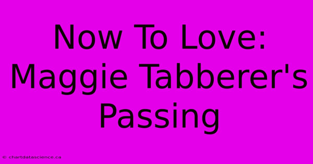 Now To Love: Maggie Tabberer's Passing