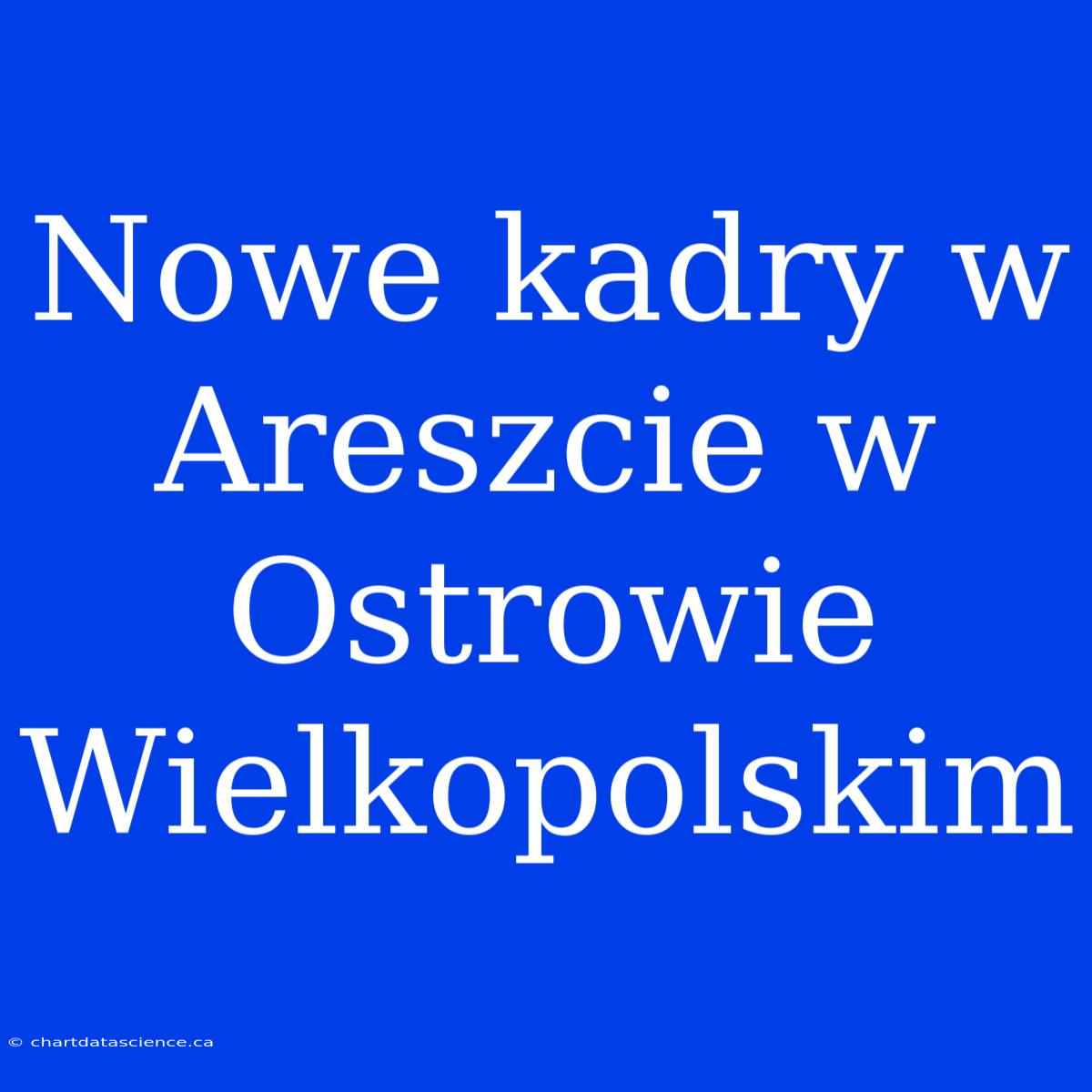 Nowe Kadry W Areszcie W Ostrowie Wielkopolskim