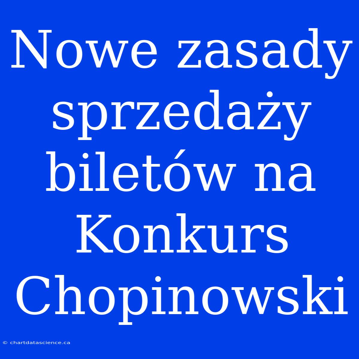 Nowe Zasady Sprzedaży Biletów Na Konkurs Chopinowski