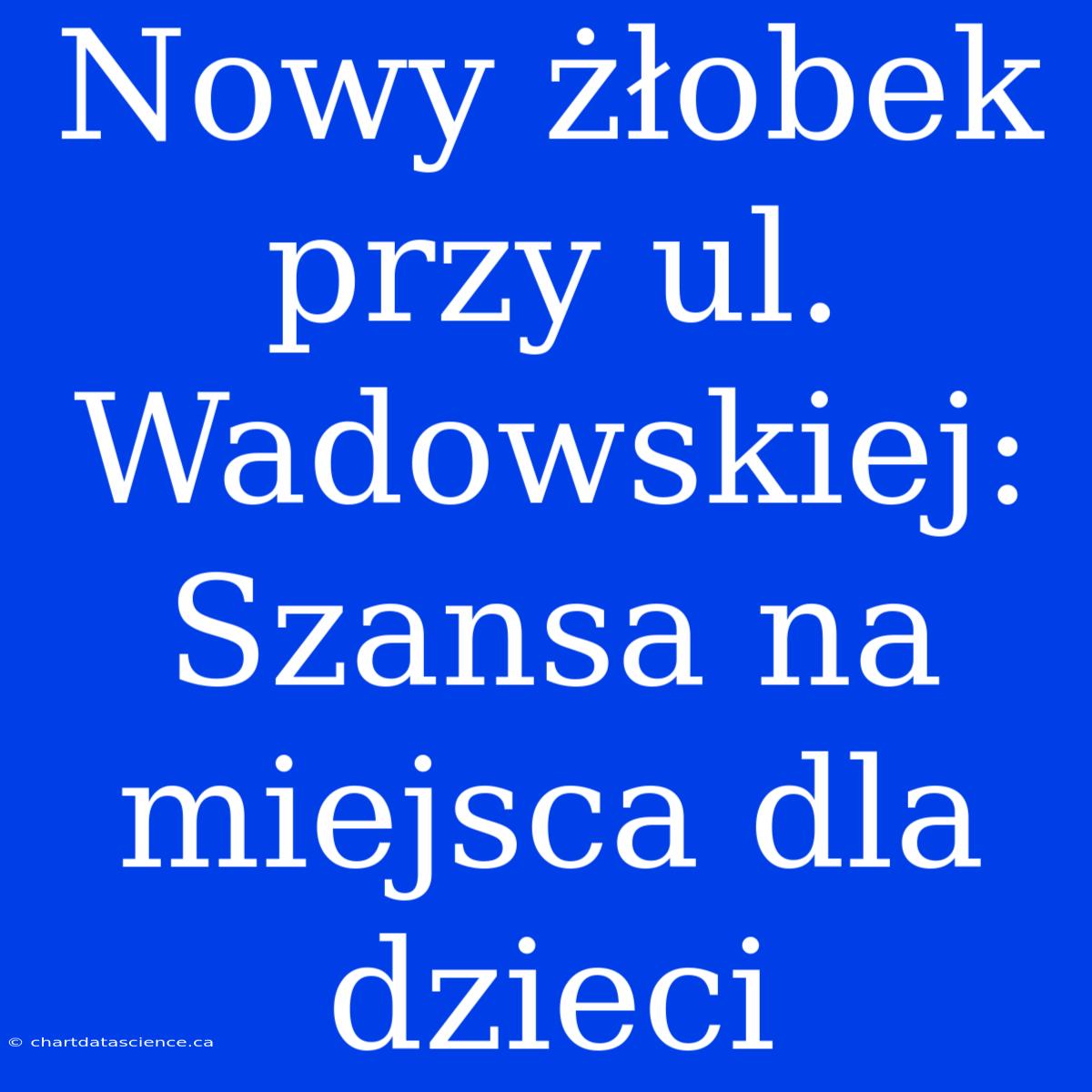 Nowy Żłobek Przy Ul. Wadowskiej: Szansa Na Miejsca Dla Dzieci