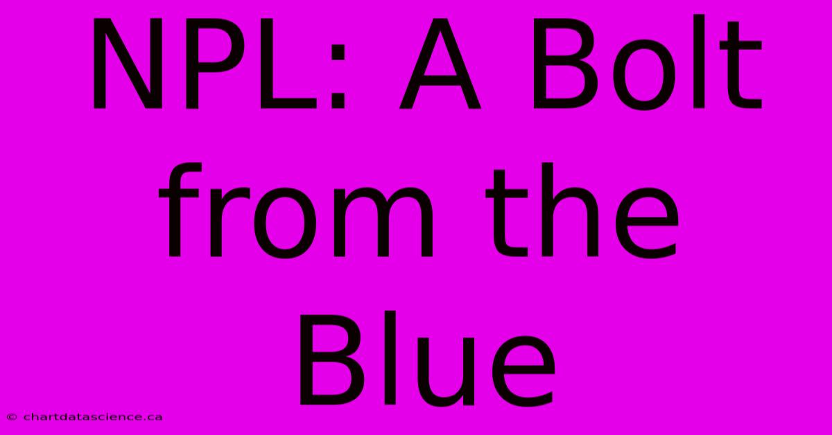 NPL: A Bolt From The Blue