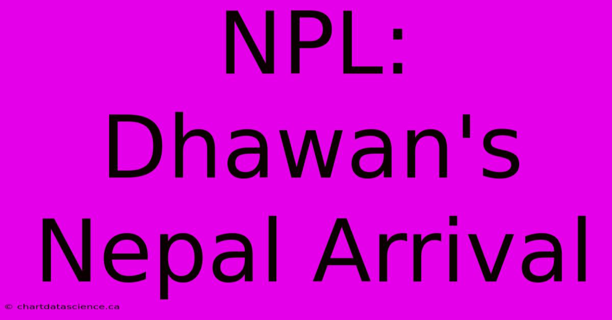 NPL: Dhawan's Nepal Arrival