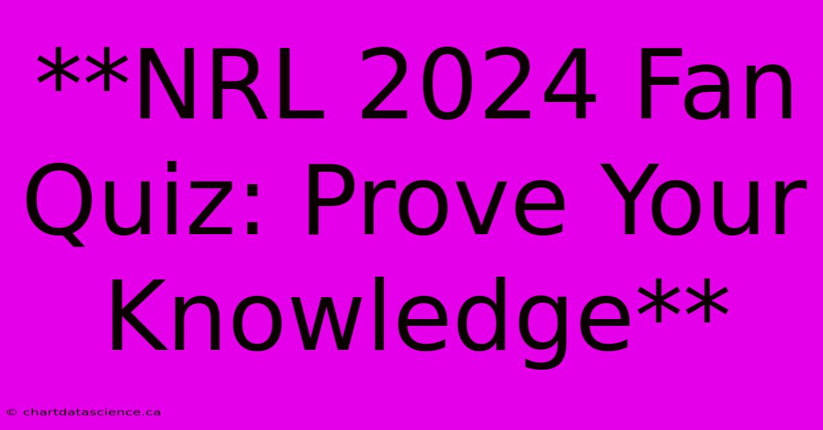 **NRL 2024 Fan Quiz: Prove Your Knowledge**