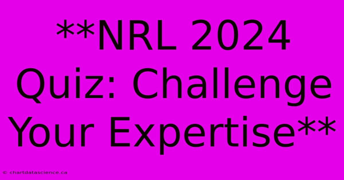 **NRL 2024 Quiz: Challenge Your Expertise**