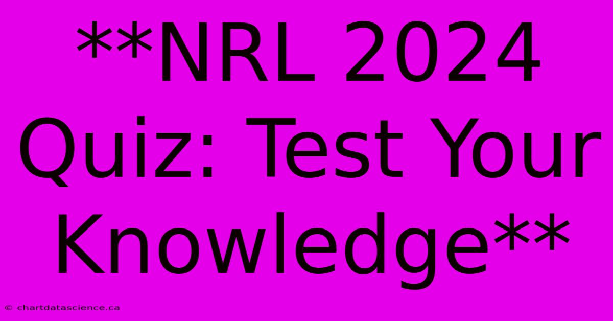 **NRL 2024 Quiz: Test Your Knowledge**