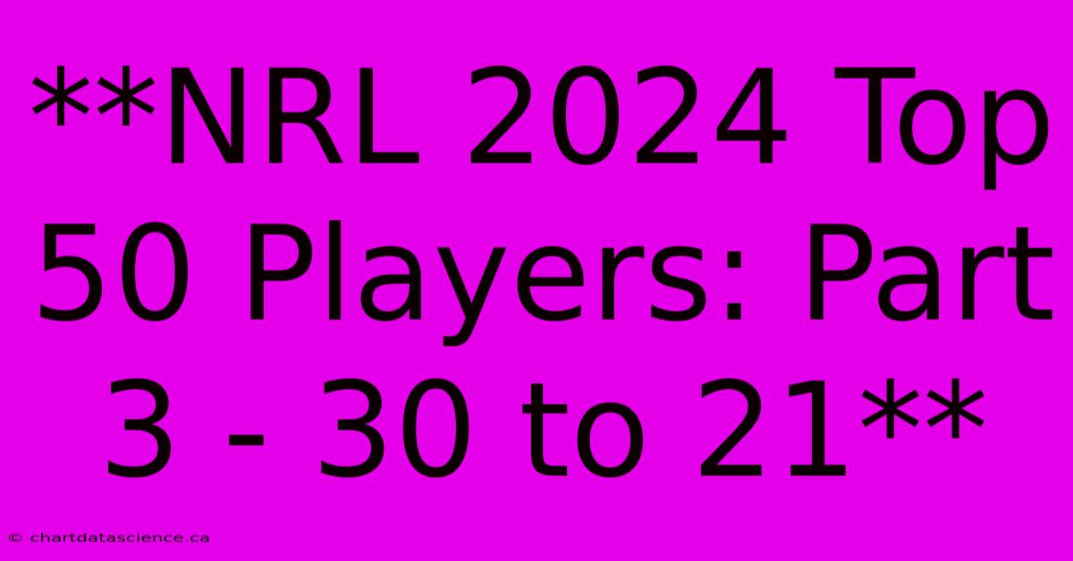 **NRL 2024 Top 50 Players: Part 3 - 30 To 21** 