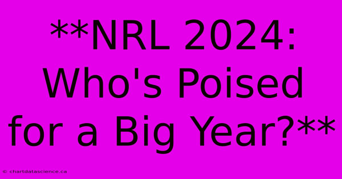 **NRL 2024: Who's Poised For A Big Year?**