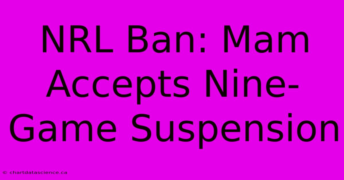 NRL Ban: Mam Accepts Nine-Game Suspension