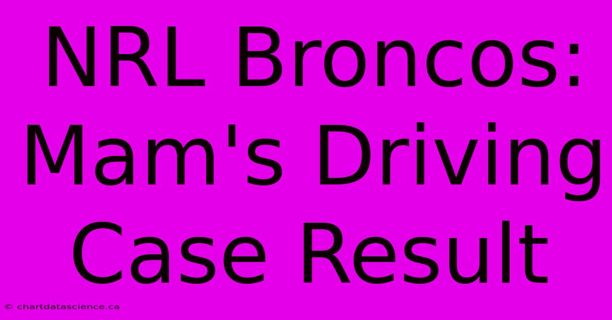 NRL Broncos: Mam's Driving Case Result