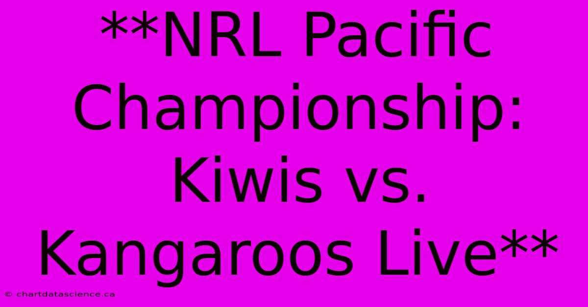 **NRL Pacific Championship: Kiwis Vs. Kangaroos Live**