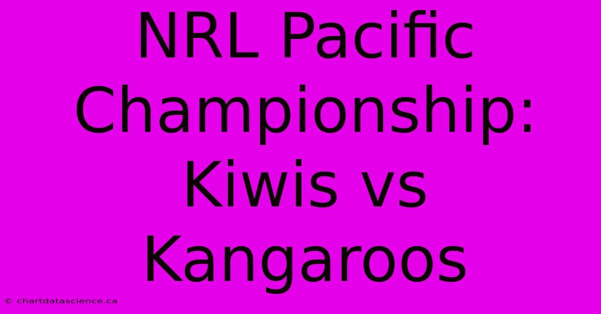 NRL Pacific Championship: Kiwis Vs Kangaroos