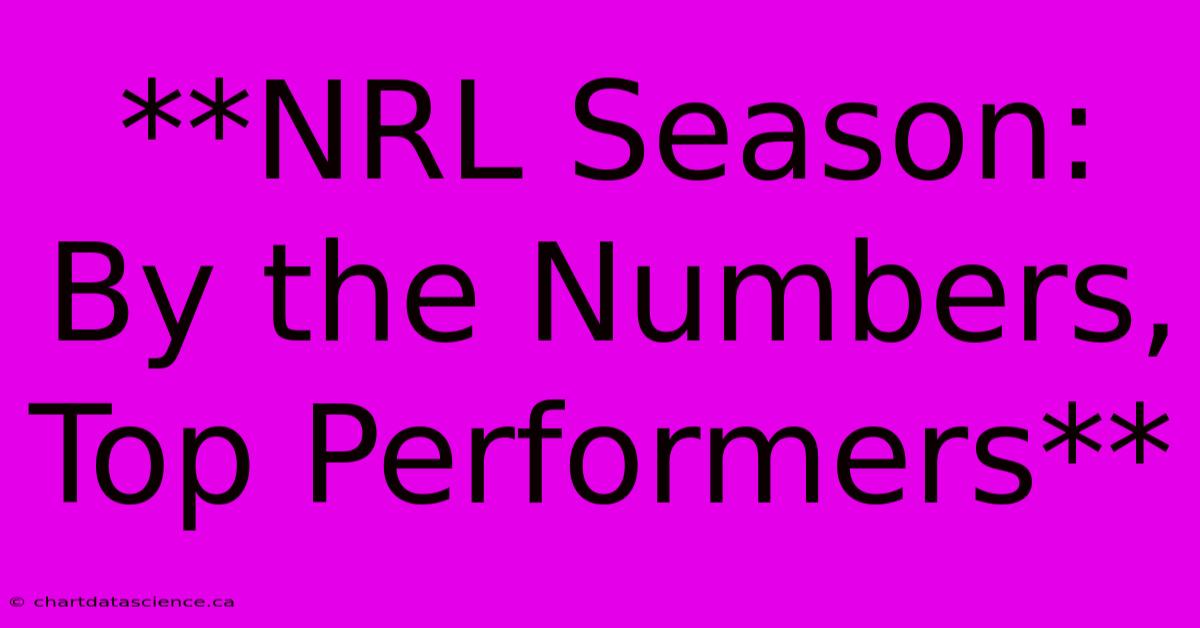 **NRL Season: By The Numbers, Top Performers**