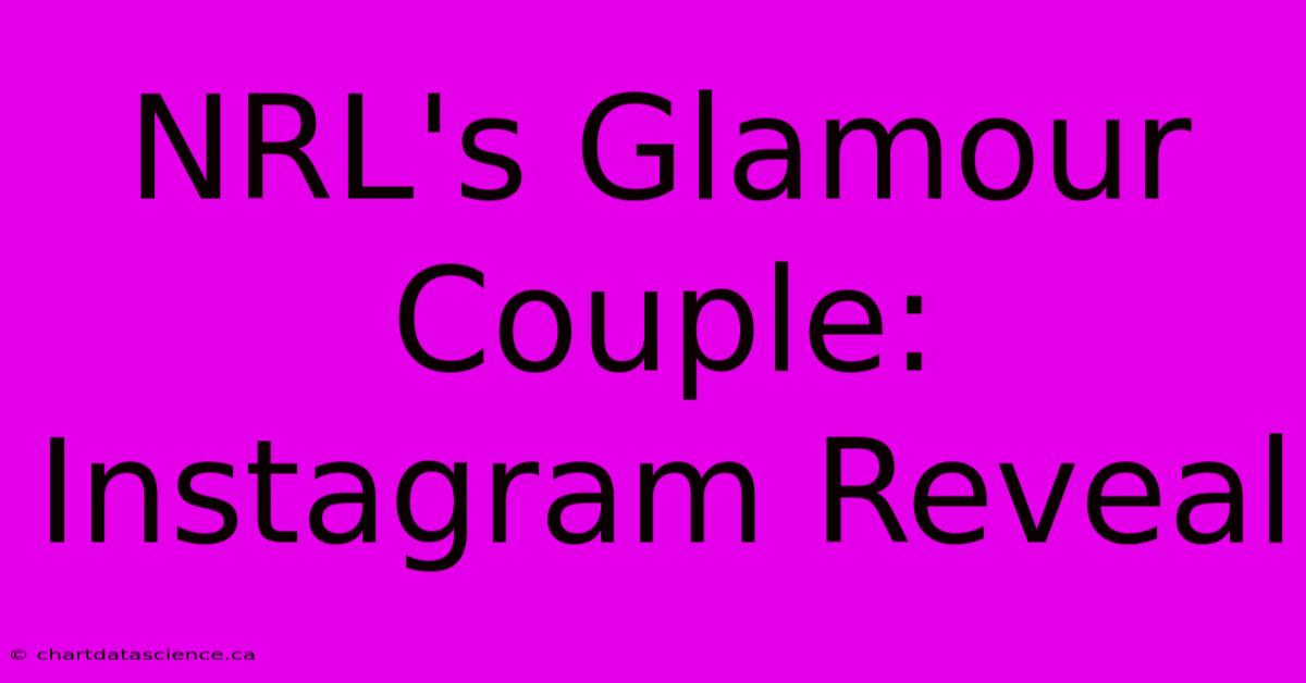 NRL's Glamour Couple: Instagram Reveal