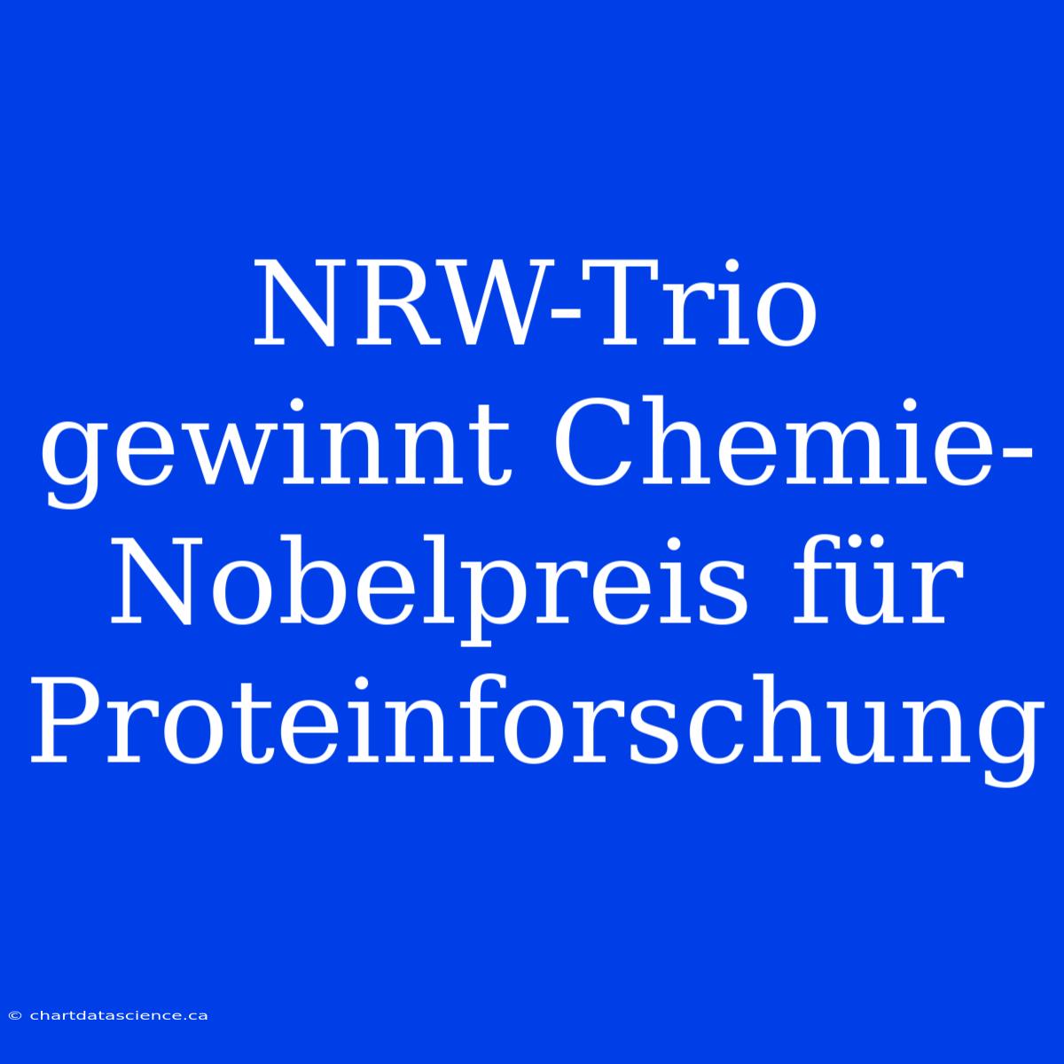 NRW-Trio Gewinnt Chemie-Nobelpreis Für Proteinforschung