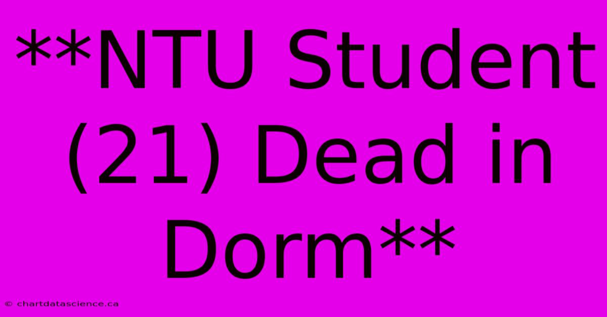 **NTU Student (21) Dead In Dorm**