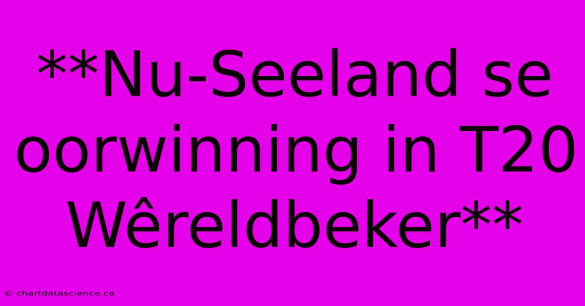 **Nu-Seeland Se Oorwinning In T20 Wêreldbeker**