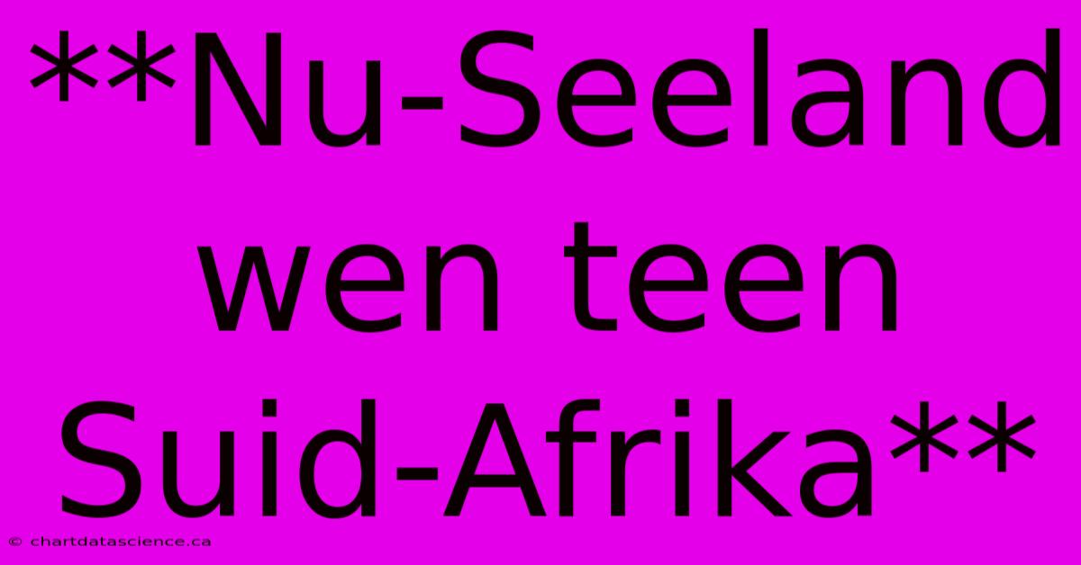 **Nu-Seeland Wen Teen Suid-Afrika**