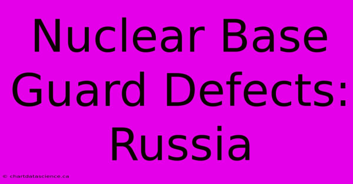 Nuclear Base Guard Defects: Russia