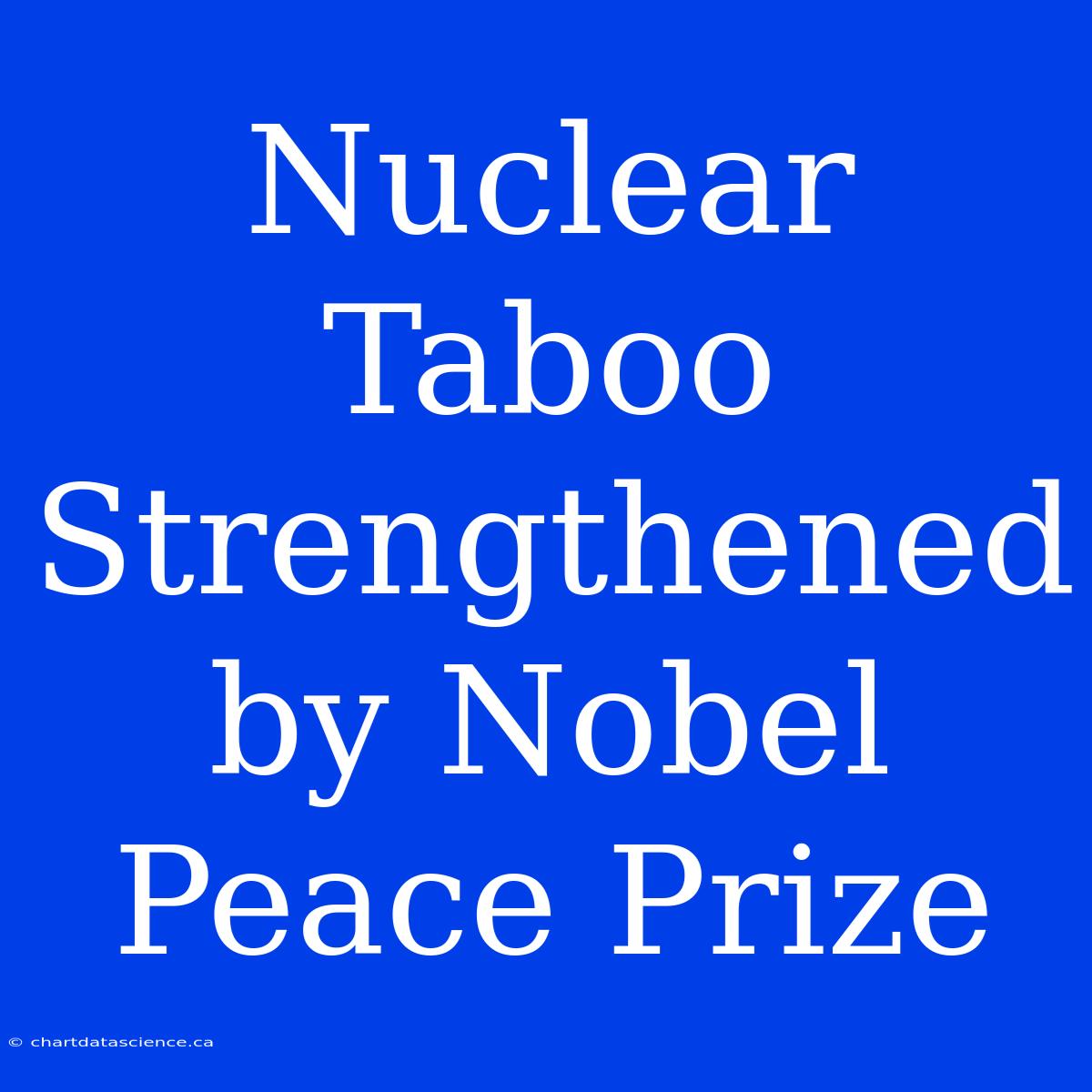 Nuclear Taboo Strengthened By Nobel Peace Prize