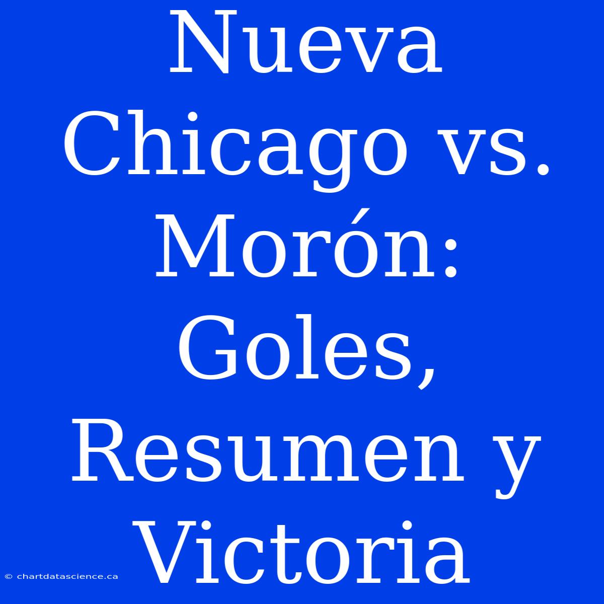 Nueva Chicago Vs. Morón: Goles, Resumen Y Victoria