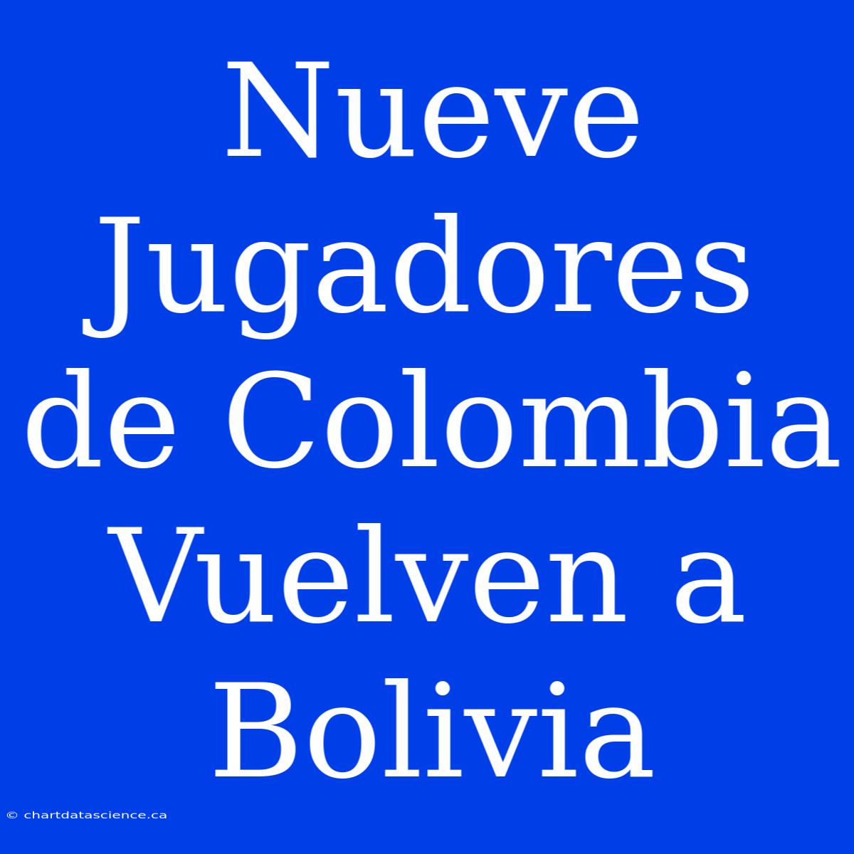 Nueve Jugadores De Colombia Vuelven A Bolivia