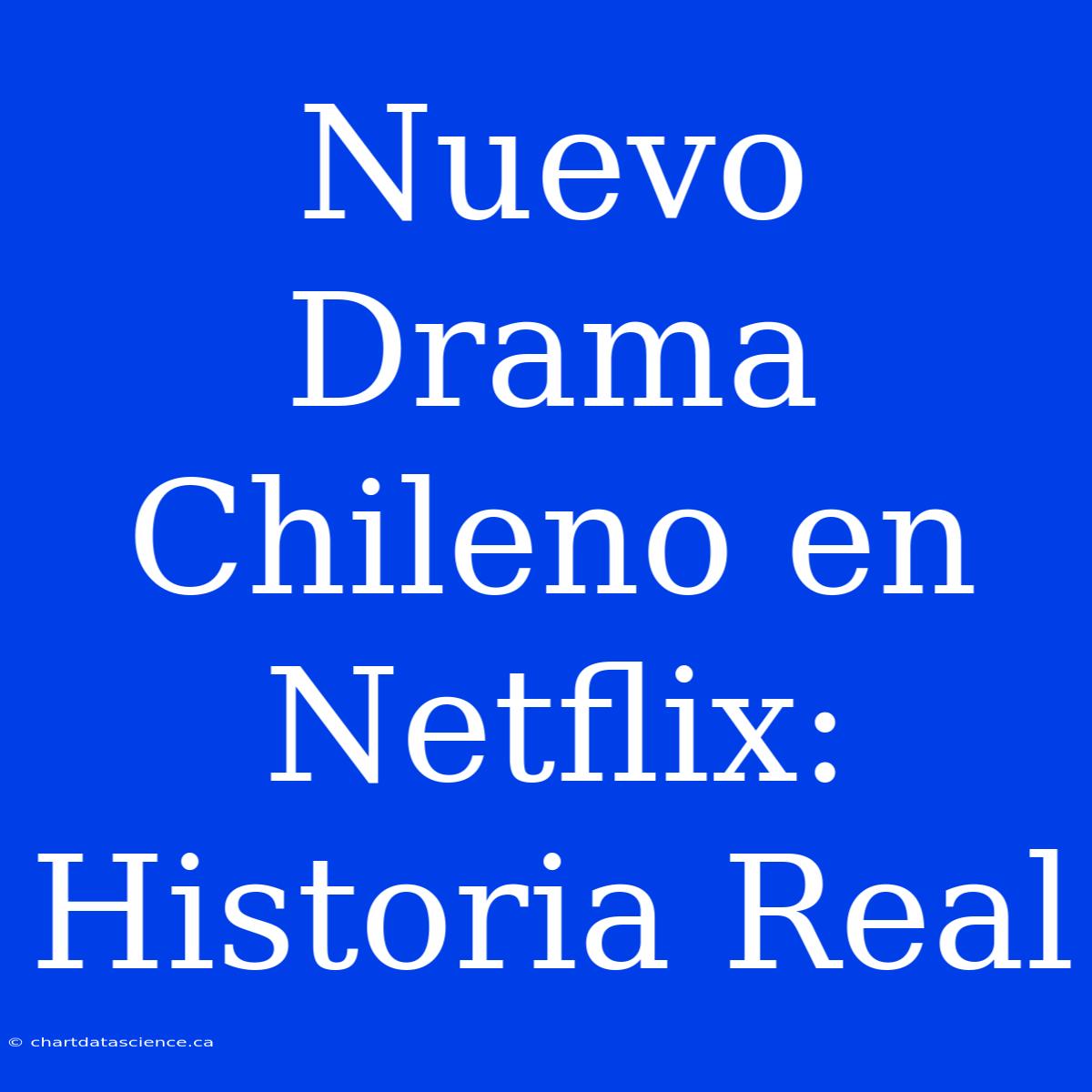 Nuevo Drama Chileno En Netflix: Historia Real