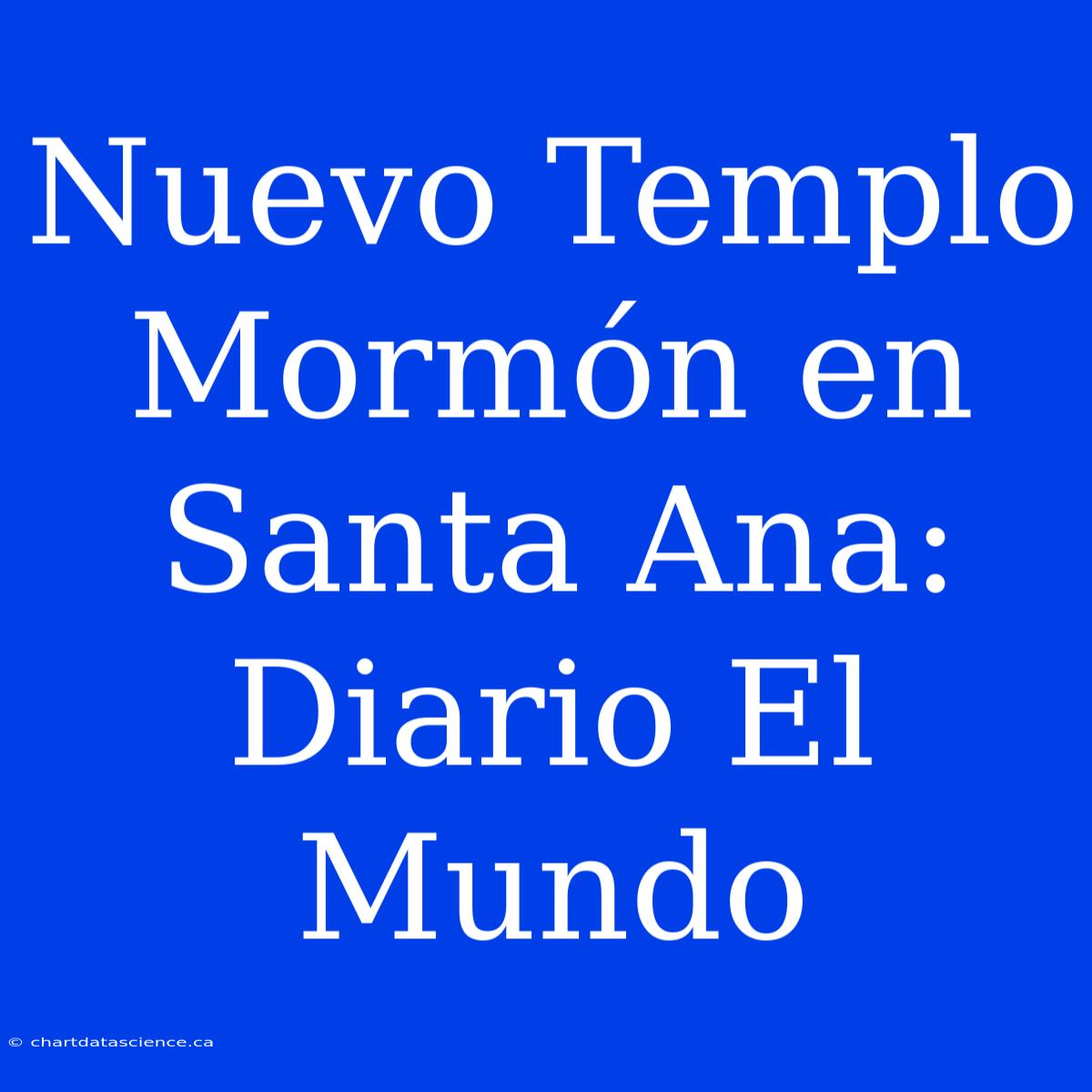 Nuevo Templo Mormón En Santa Ana: Diario El Mundo