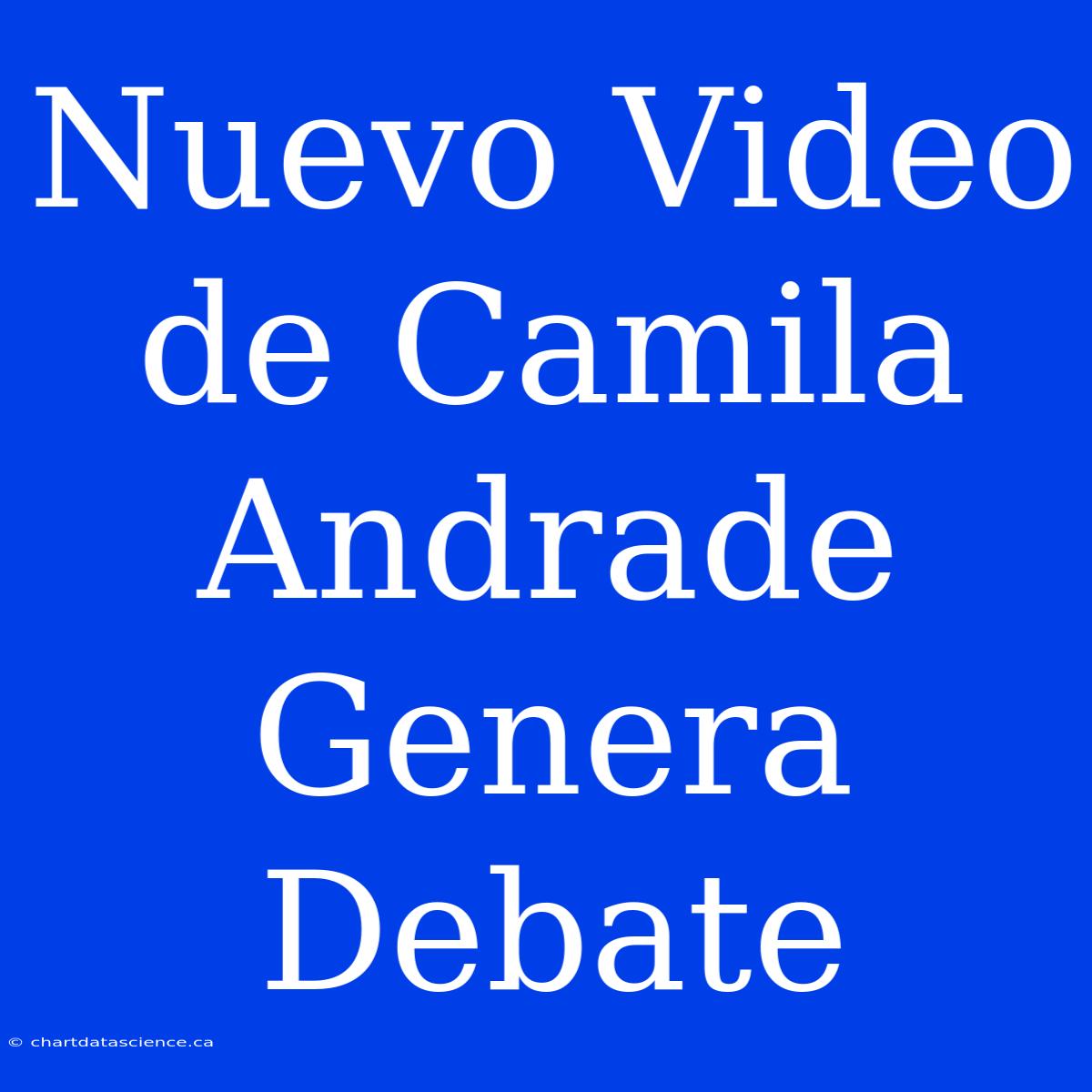 Nuevo Video De Camila Andrade Genera Debate