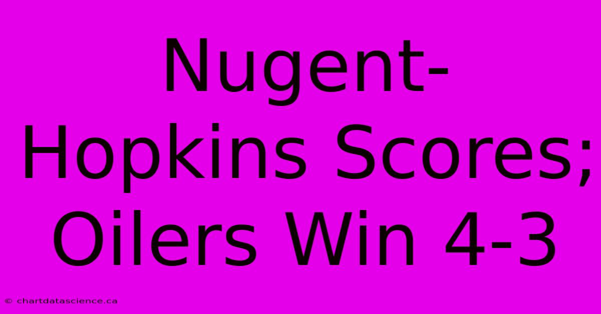 Nugent-Hopkins Scores; Oilers Win 4-3