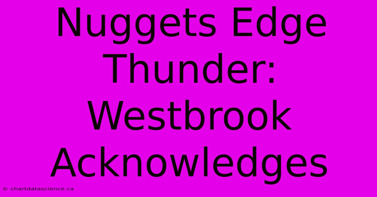 Nuggets Edge Thunder: Westbrook Acknowledges