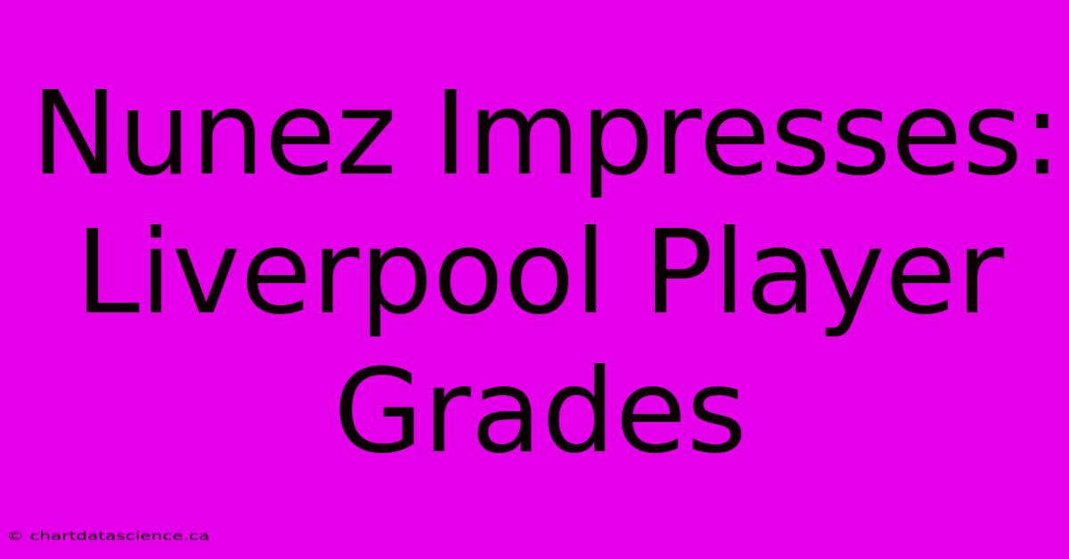 Nunez Impresses: Liverpool Player Grades