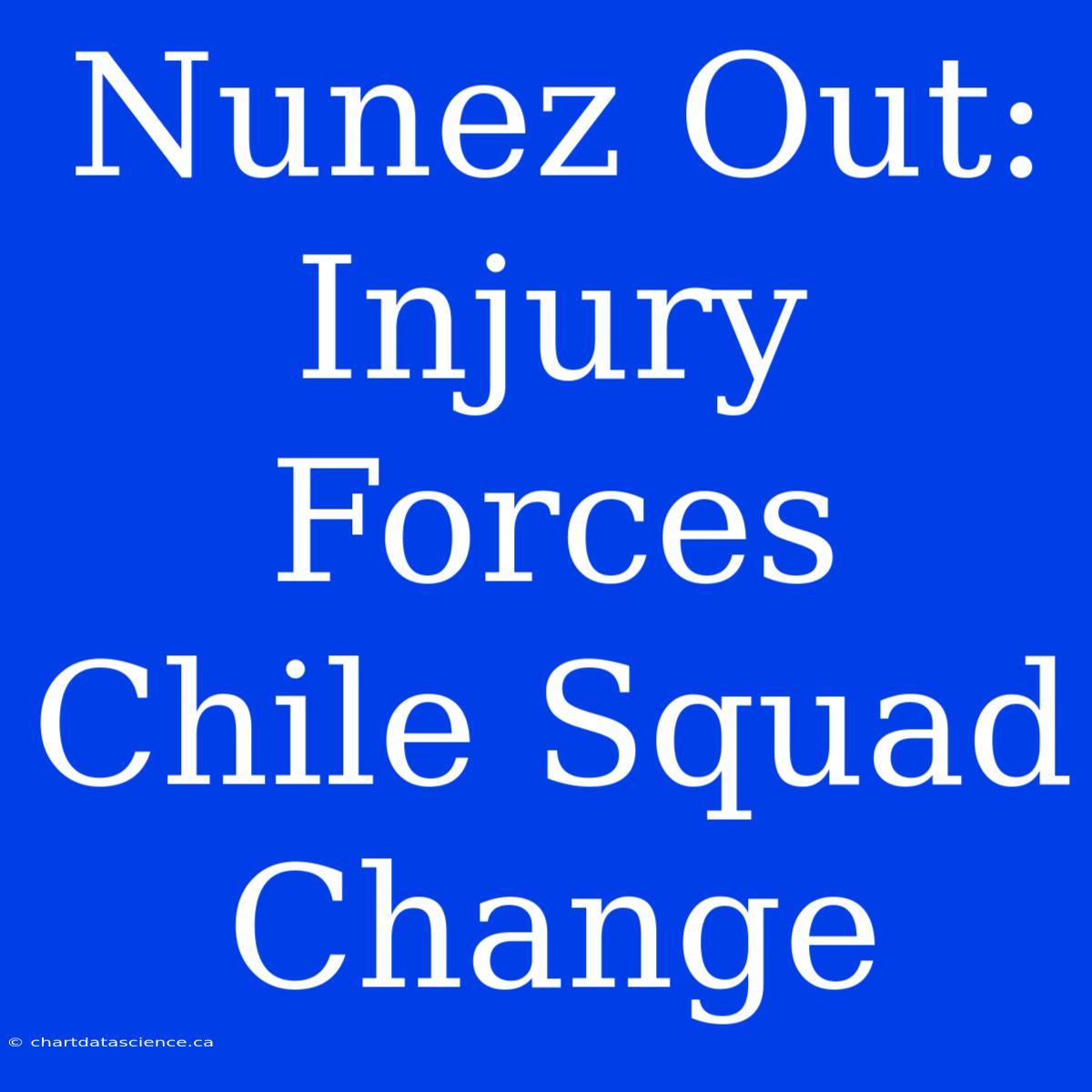 Nunez Out: Injury Forces Chile Squad Change