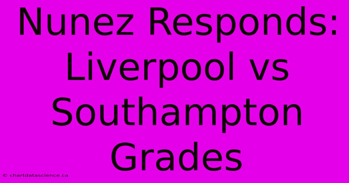 Nunez Responds: Liverpool Vs Southampton Grades