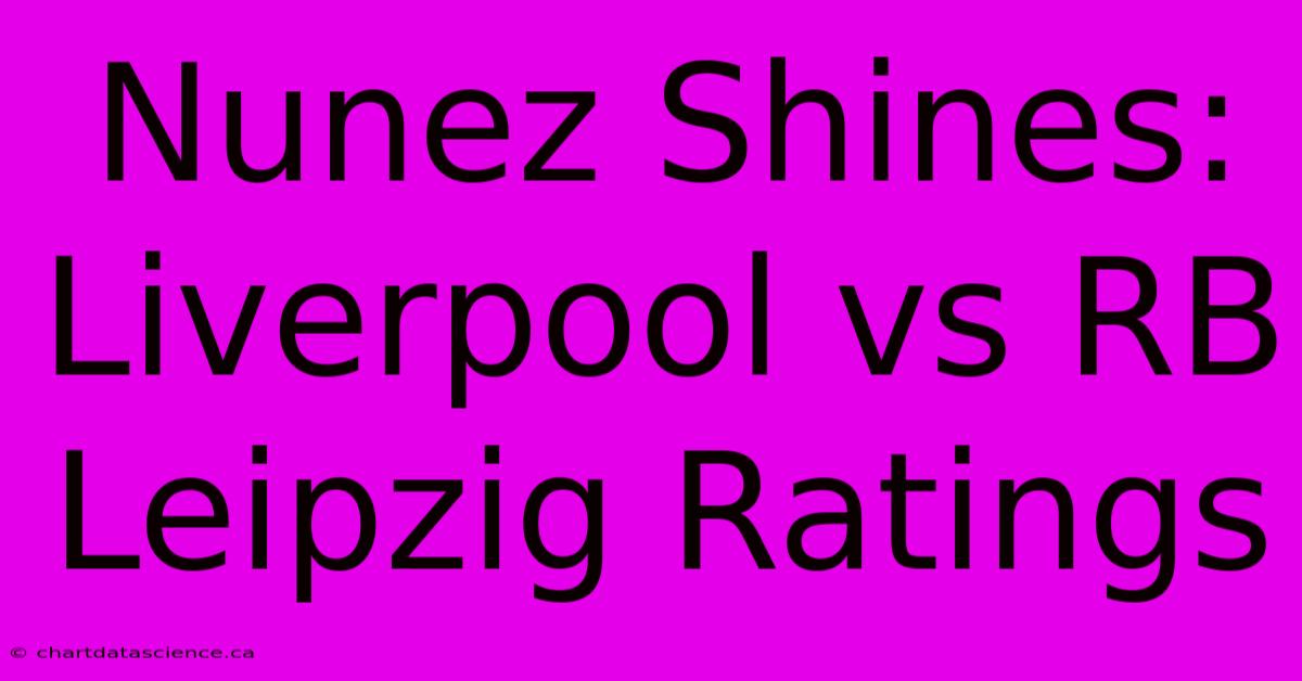 Nunez Shines: Liverpool Vs RB Leipzig Ratings