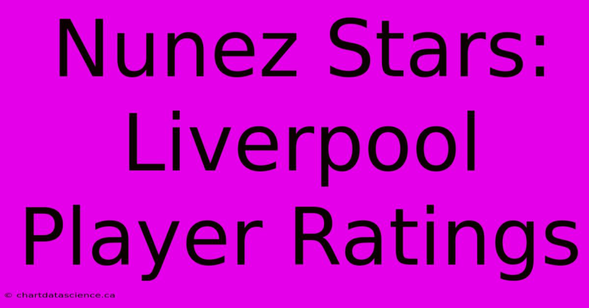 Nunez Stars: Liverpool Player Ratings