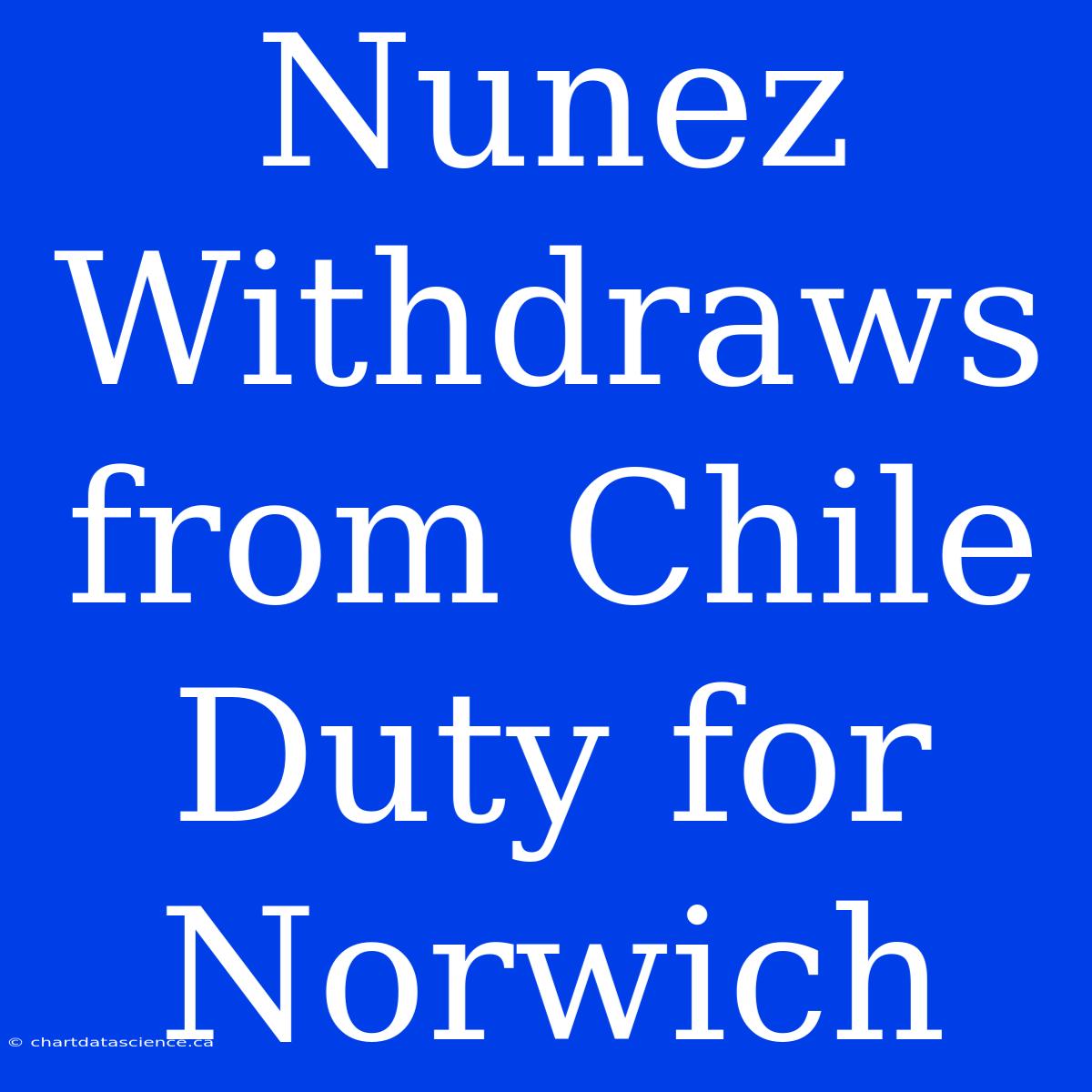 Nunez Withdraws From Chile Duty For Norwich