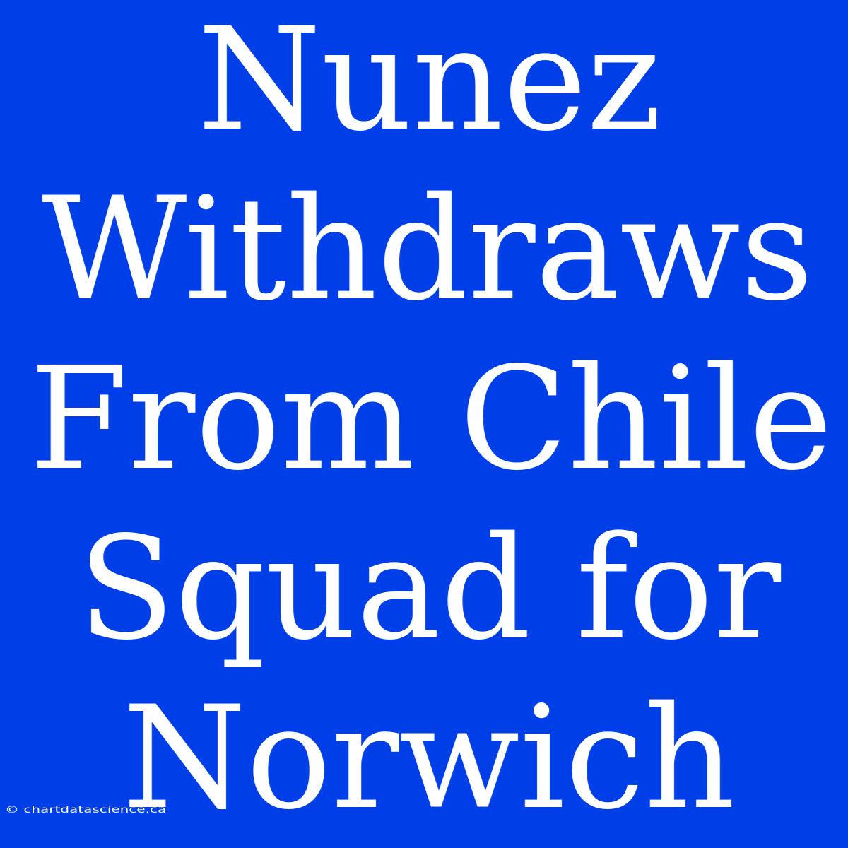 Nunez Withdraws From Chile Squad For Norwich