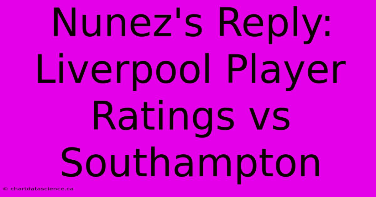 Nunez's Reply: Liverpool Player Ratings Vs Southampton