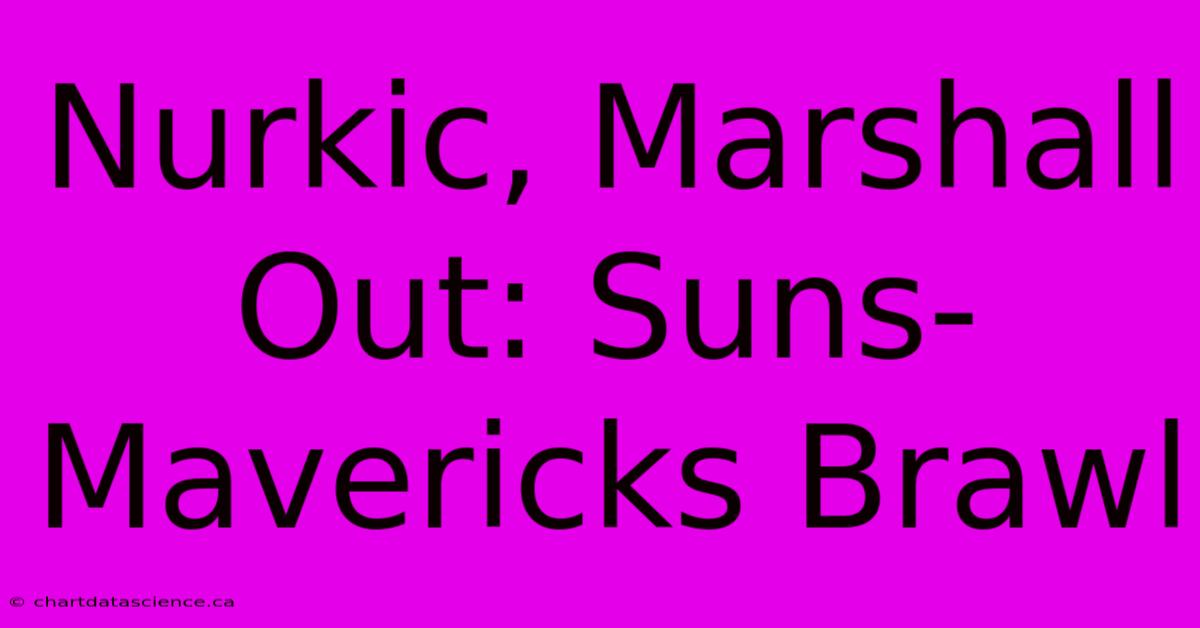 Nurkic, Marshall Out: Suns-Mavericks Brawl