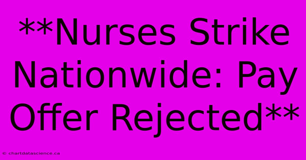 **Nurses Strike Nationwide: Pay Offer Rejected**