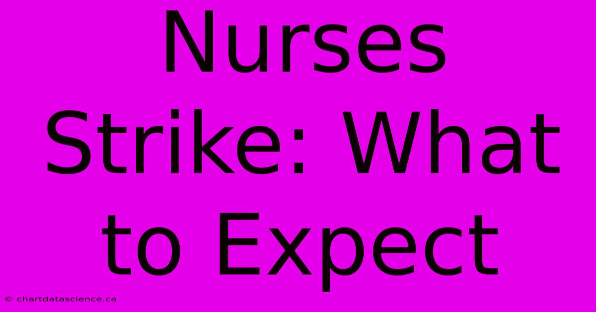 Nurses Strike: What To Expect