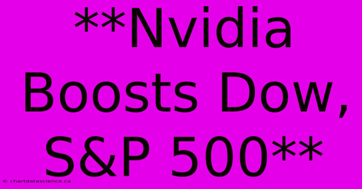 **Nvidia Boosts Dow, S&P 500**