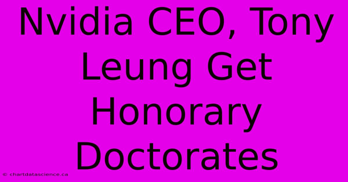 Nvidia CEO, Tony Leung Get Honorary Doctorates